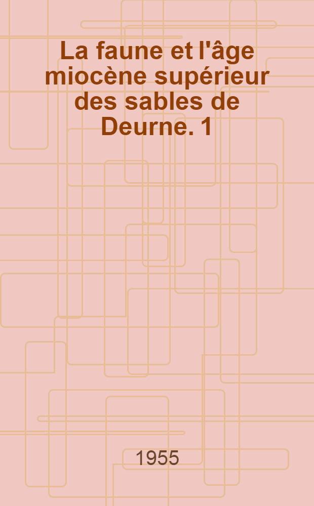 La faune et l'âge miocène supérieur des sables de Deurne. 1 : Descriptions
