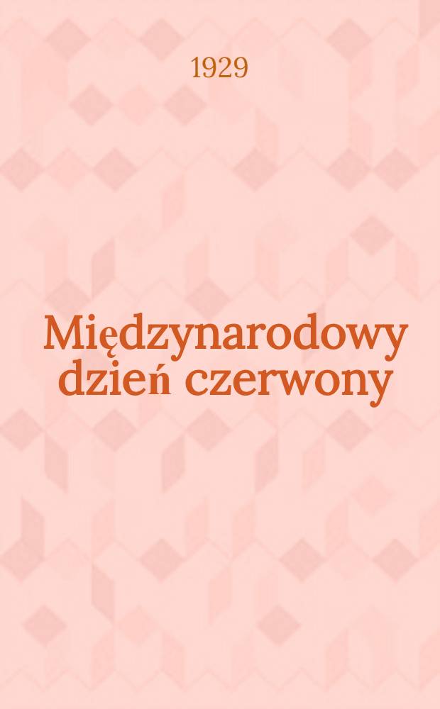 ... Międzynarodowy dzień czerwony : (1-go sierpnia 1929 roku)