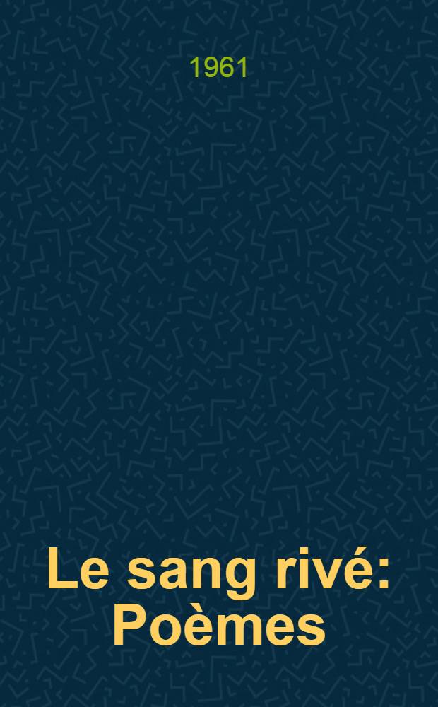 Le sang rivé : Poèmes