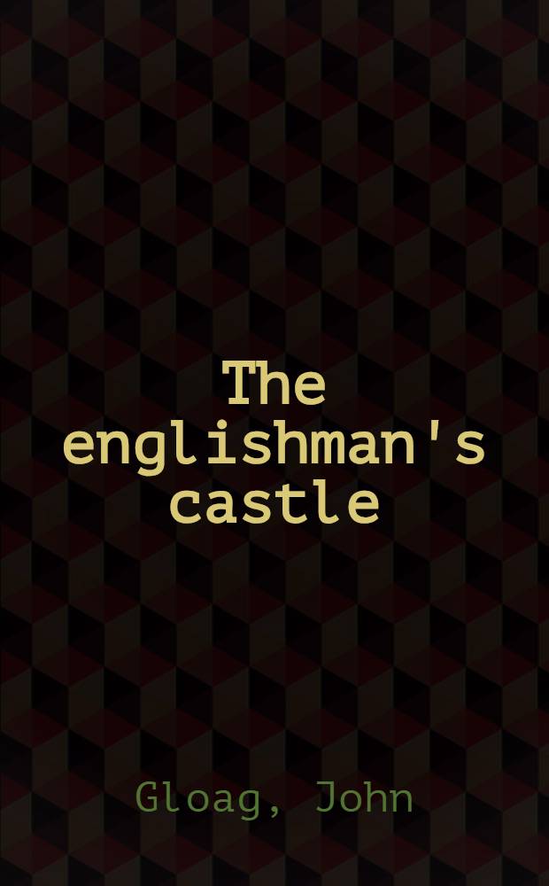 The englishman's castle : A history of houses, large and small, in town and country, from A. D. 100 to the present day