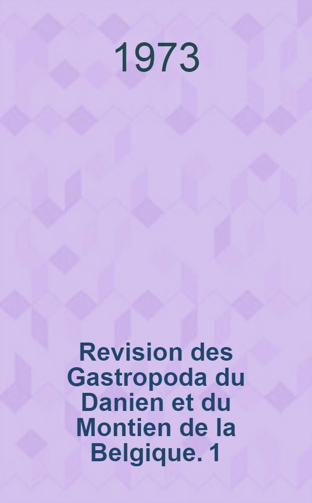 Revision des Gastropoda du Danien et du Montien de la Belgique. 1 : Les Gastropoda du Calcaire de Mons