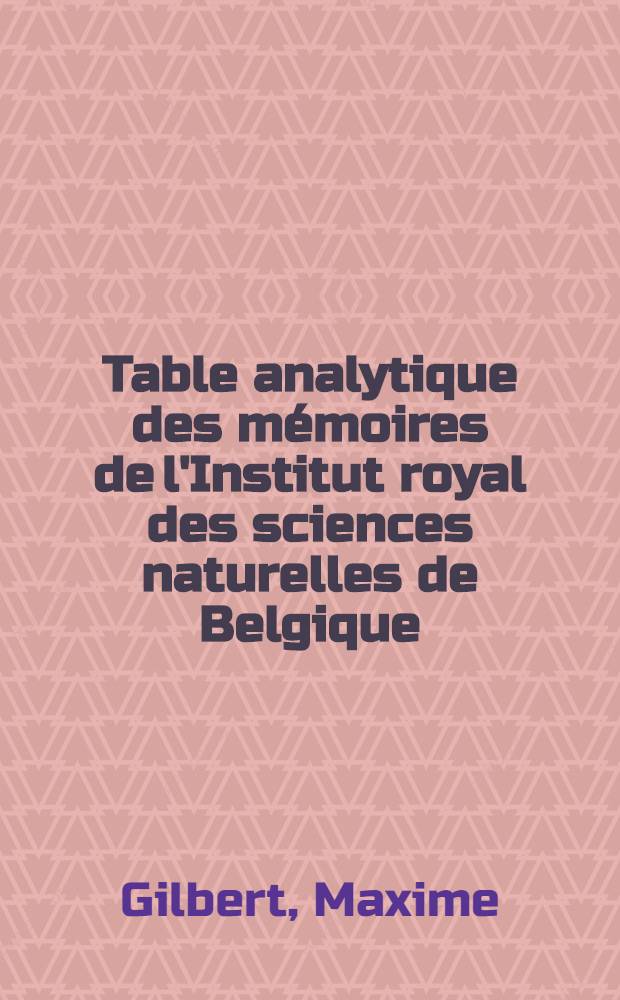 Table analytique des mémoires de l'Institut royal des sciences naturelles de Belgique : Mémoires 1*re série N*os 145 á 159 (1959-1968) et Memoires 2*e série, N*os 58 á 83 (1959-1968)