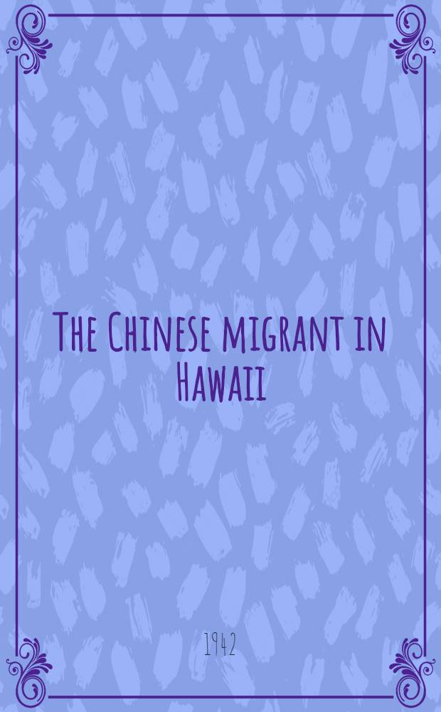 The Chinese migrant in Hawaii : A study in accommodation : A part of a diss. ... in candidacy for the degree of doctor of philosophy