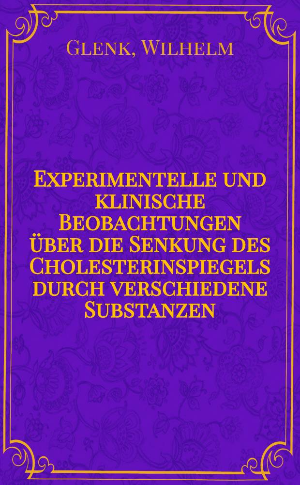 Experimentelle und klinische Beobachtungen über die Senkung des Cholesterinspiegels durch verschiedene Substanzen : Inaug.-Diss. ... der ... Univ. zu Erlangen - Nürnberg