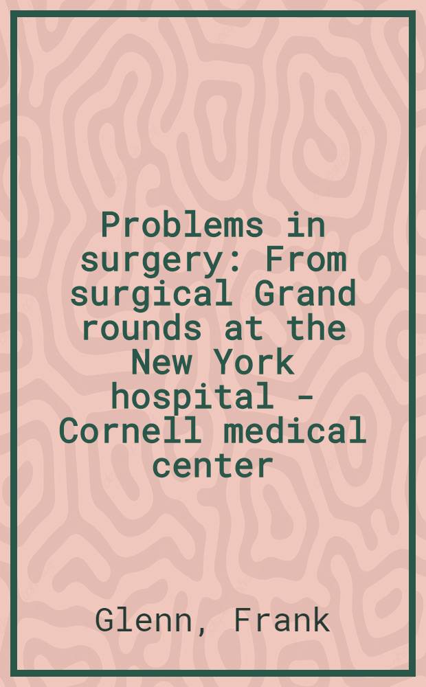Problems in surgery : From surgical Grand rounds at the New York hospital - Cornell medical center