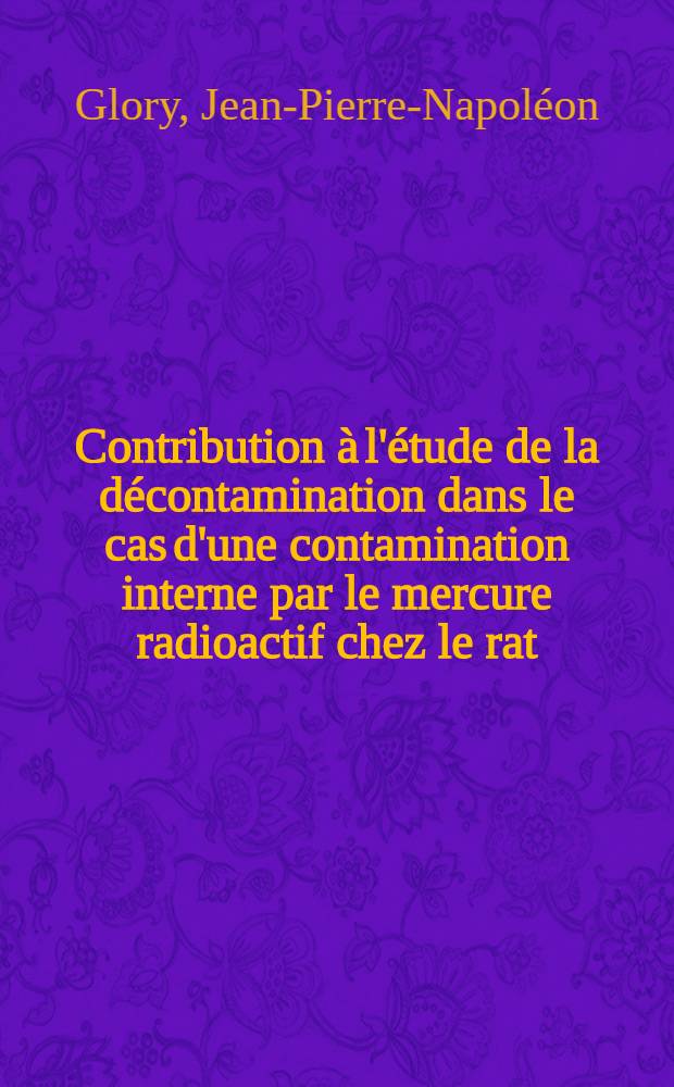 Contribution à l'étude de la décontamination dans le cas d'une contamination interne par le mercure radioactif chez le rat : Thèse ..