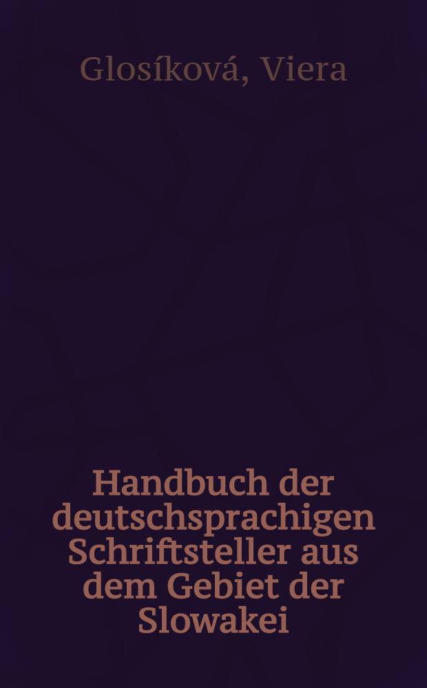 Handbuch der deutschsprachigen Schriftsteller aus dem Gebiet der Slowakei : 17. - 20. Jh