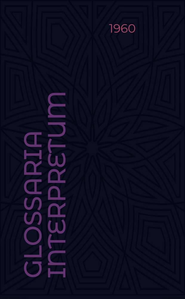 Glossaria interpretum : A series of multilingual glossaries in various fields of science and industry, for translators, politicians, social and commercial organizations