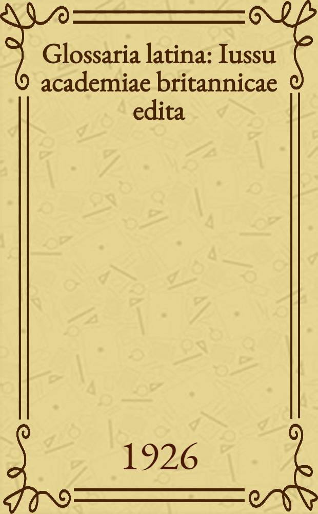 Glossaria latina : Iussu academiae britannicae edita