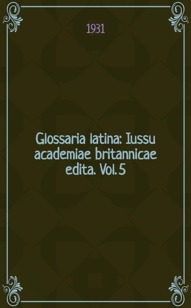 Glossaria latina : Iussu academiae britannicae edita. Vol. 5 : (Abba, Aa)