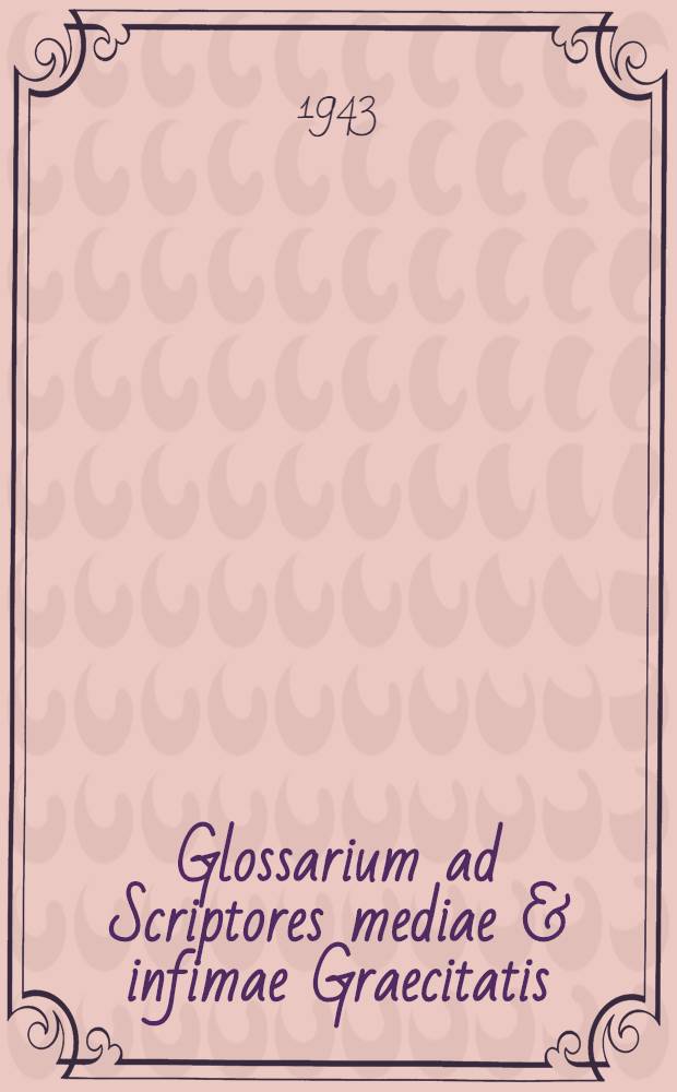 Glossarium ad Scriptores mediae & infimae Graecitatis : Duos in tomos digestum : Accedit Appendix ad Glossarium mediae & infimae Latinitaris caetera subjectus syllabus indicabit