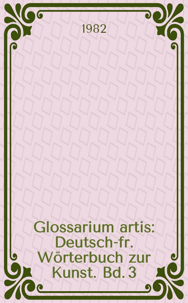 Glossarium artis : Deutsch-fr. Wörterbuch zur Kunst. Bd. 3 : Bogen und Arkaden