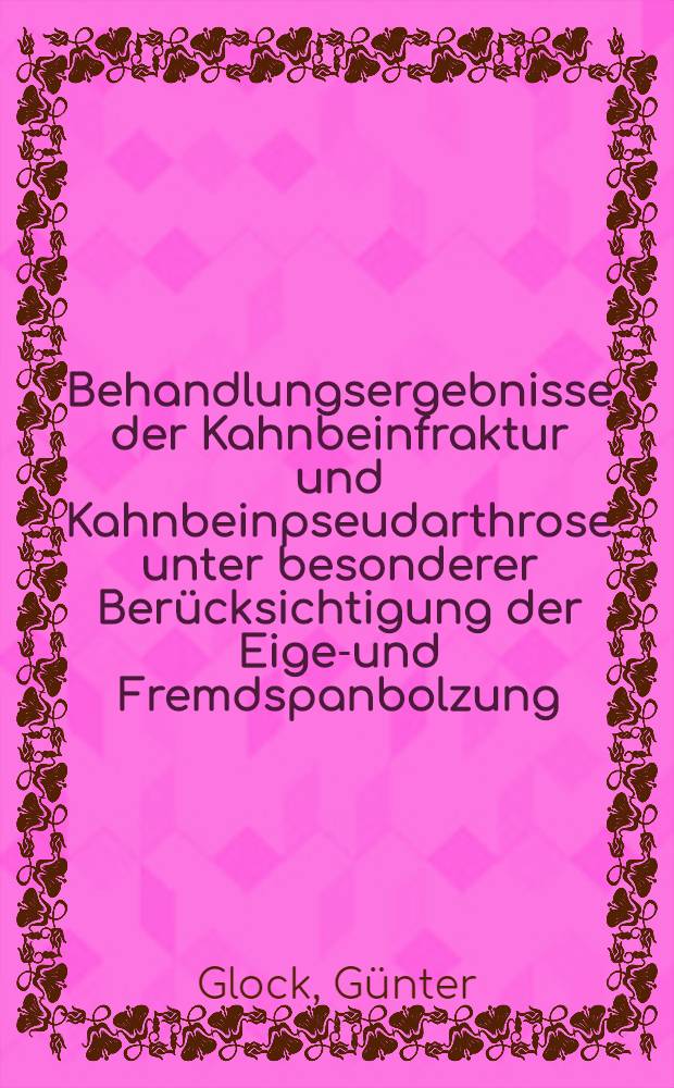 Behandlungsergebnisse der Kahnbeinfraktur und Kahnbeinpseudarthrose unter besonderer Berücksichtigung der Eigen- und Fremdspanbolzung : Inaug.-Diss. ... der Med. Fak. der ... Univ. zu Tübingen