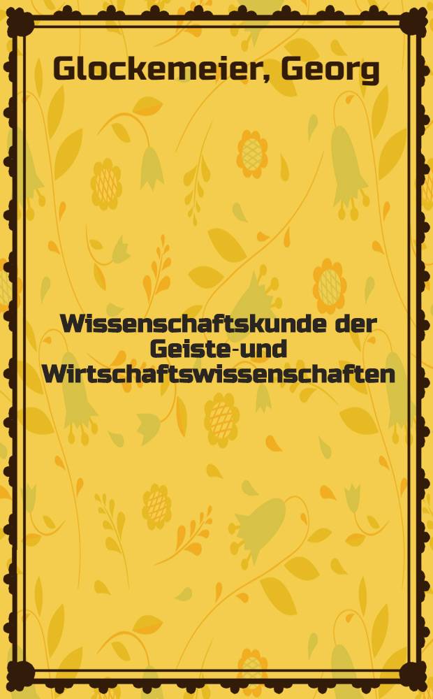 Wissenschaftskunde der Geistes- und Wirtschaftswissenschaften