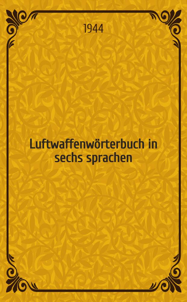 Luftwaffenw&ouml;rterbuch in sechs sprachen : (Deutsch, russisch, spanisch, italienisch, franz&ouml;sisch, englisch). Bd. 4 : Deutsch-Franz&ouml;sisch