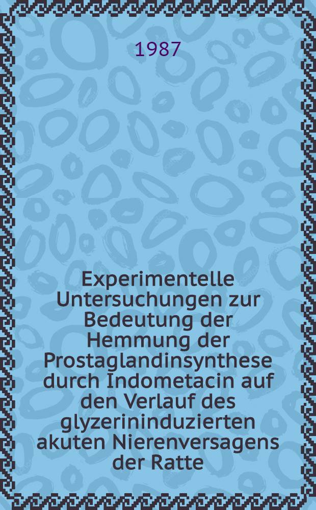 Experimentelle Untersuchungen zur Bedeutung der Hemmung der Prostaglandinsynthese durch Indometacin auf den Verlauf des glyzerininduzierten akuten Nierenversagens der Ratte : Inaug.-Diss