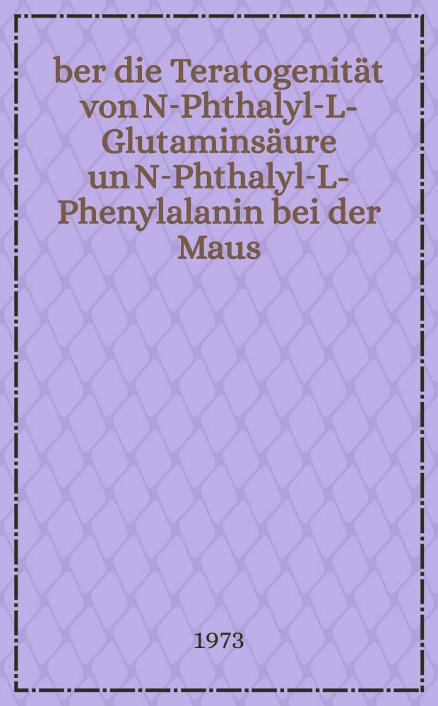Über die Teratogenität von N-Phthalyl-L-Glutaminsäure un N-Phthalyl-L-Phenylalanin bei der Maus : Inaug.-Diss. ... der ... Med. Fak. der ... Univ. zu Bonn