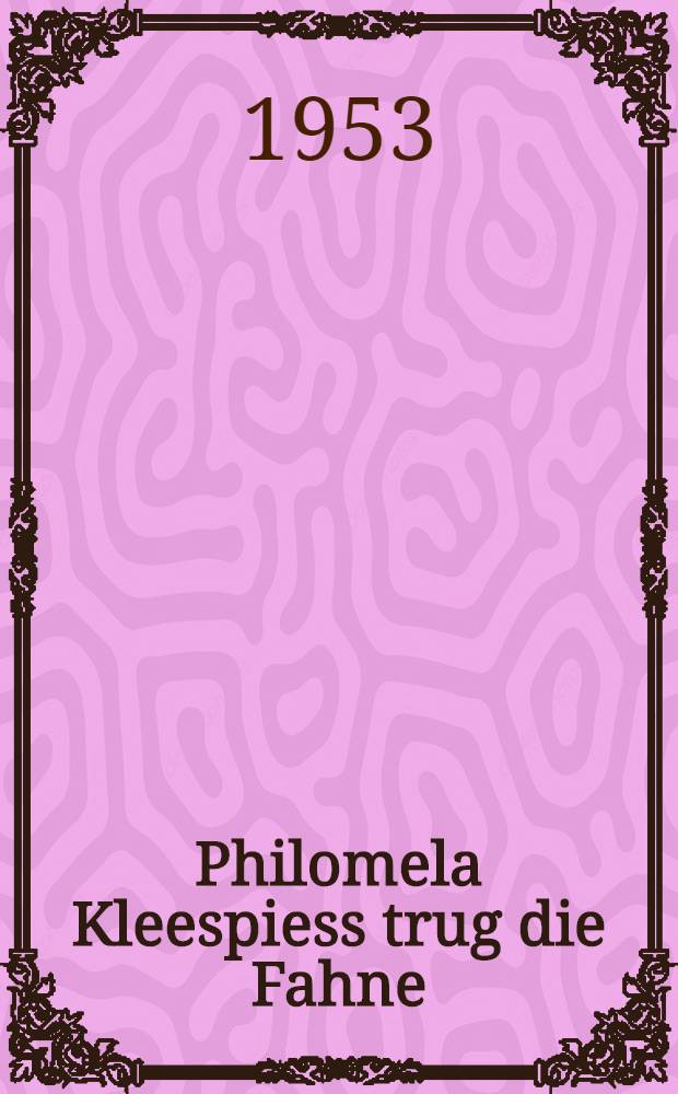 Philomela Kleespiess trug die Fahne : Roman