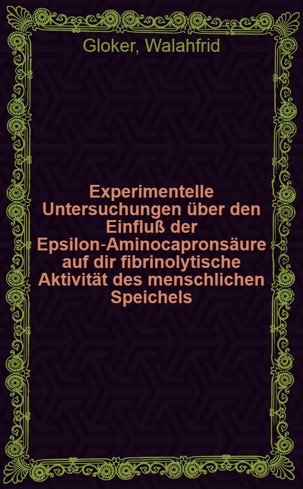 Experimentelle Untersuchungen über den Einfluß der Epsilon-Aminocapronsäure auf dir fibrinolytische Aktivität des menschlichen Speichels : Inaug.-Diss ... einer ... Med. Fakultät der ... Univ. zu Tübingen
