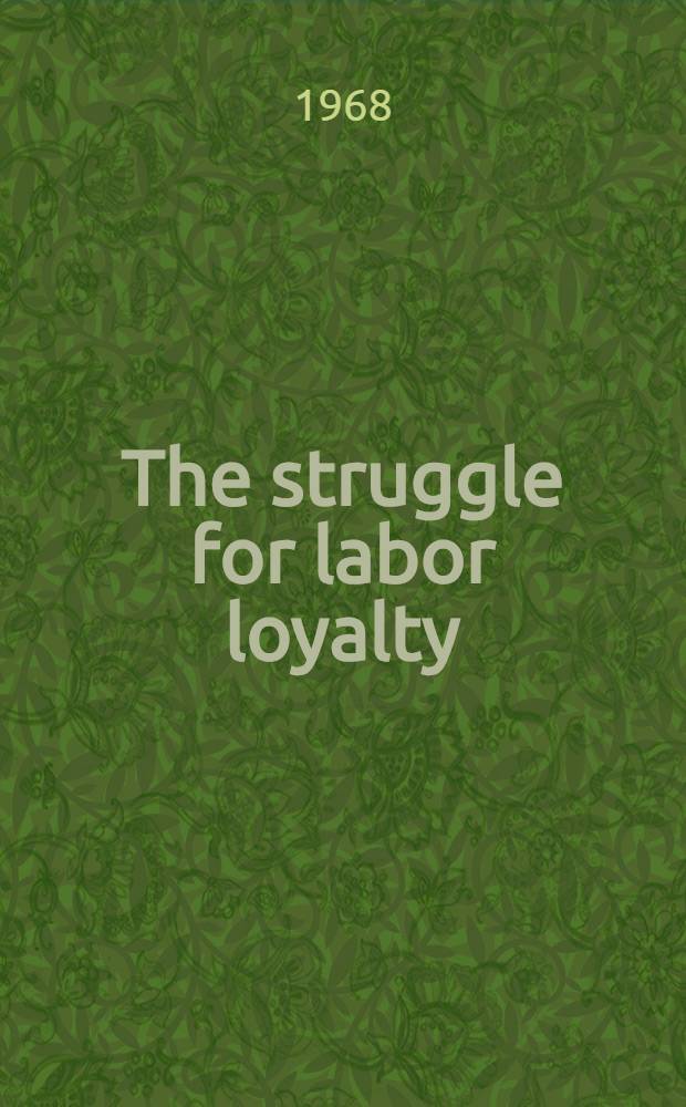 The struggle for labor loyalty : Gompers, the A. F. of L. and the pacifists, 1917-1920