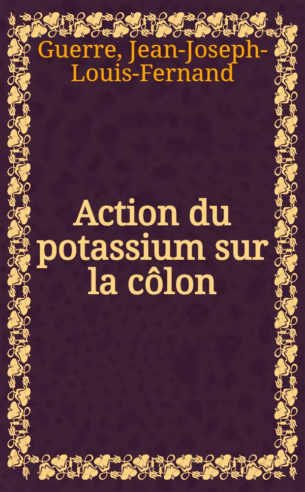Action du potassium sur la côlon : Étude chez l'homme par l'enregistrement des contractions coliques : Application au traitement de certaines constipations : Thèse ..