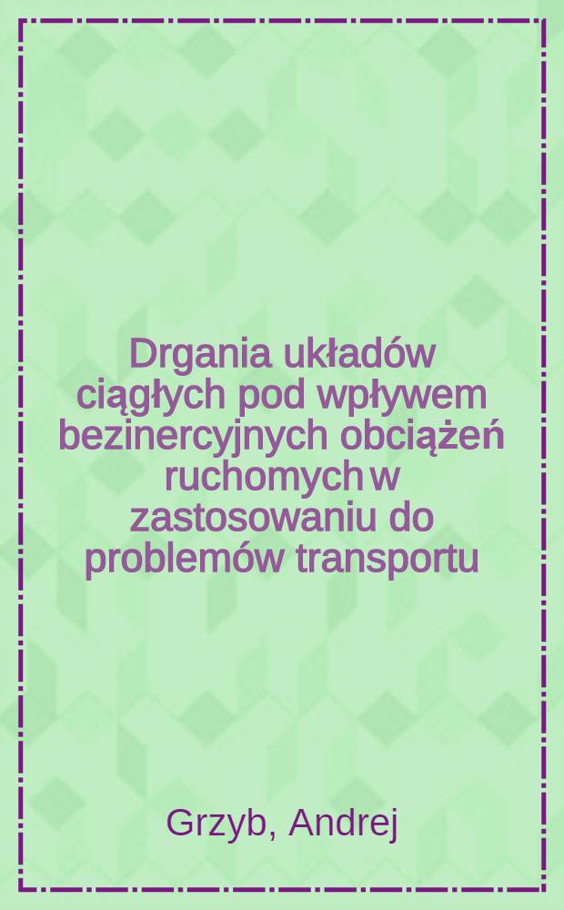 Drgania układów ciągłych pod wpływem bezinercyjnych obciążeń ruchomych w zastosowaniu do problemów transportu