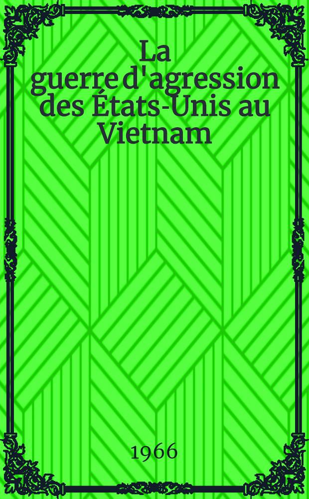 La guerre d'agression des États-Unis au Vietnam: un crime contre le peuple vietnamien, contre la paix et contre l'humanité