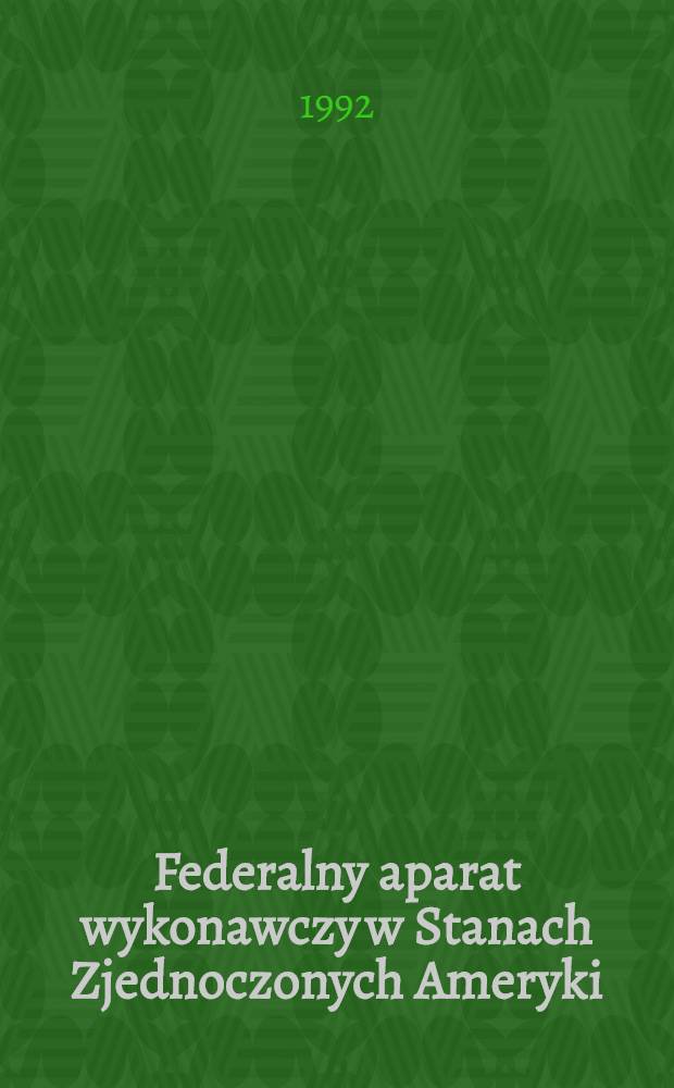 Federalny aparat wykonawczy w Stanach Zjednoczonych Ameryki = De foederali apparatu exsecutivo in Statibus Unitis Americae Septentrionalis constituto
