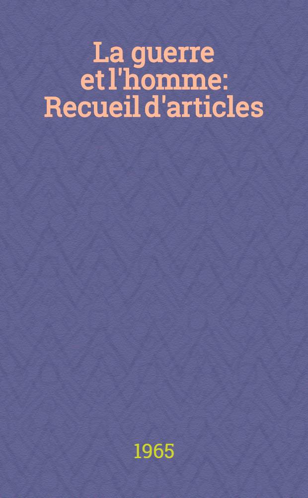 La guerre et l'homme : Recueil d'articles