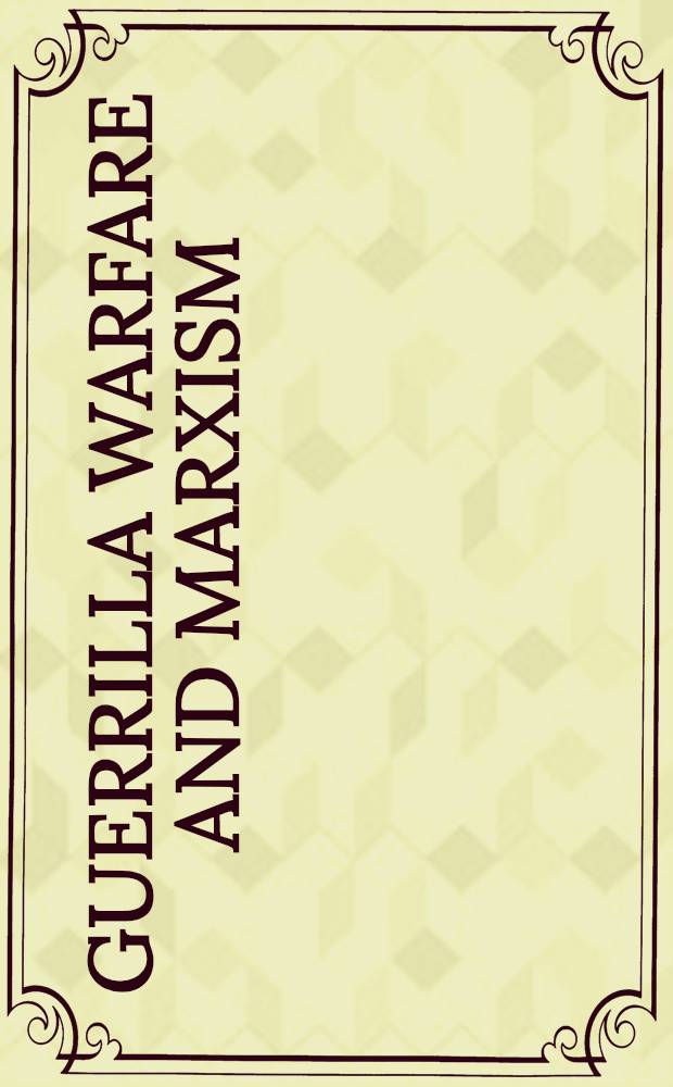 Guerrilla warfare and Marxism : A collection of writings from Karl Marx to the present on armed struggles for liberation and for socialism