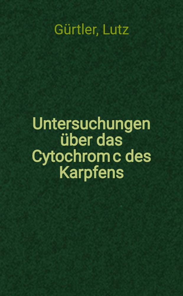 Untersuchungen über das Cytochrom c des Karpfens : Inaug.-Diss. ... der ... Med. Fakultät der ... Univ. Erlangen-Nürnberg