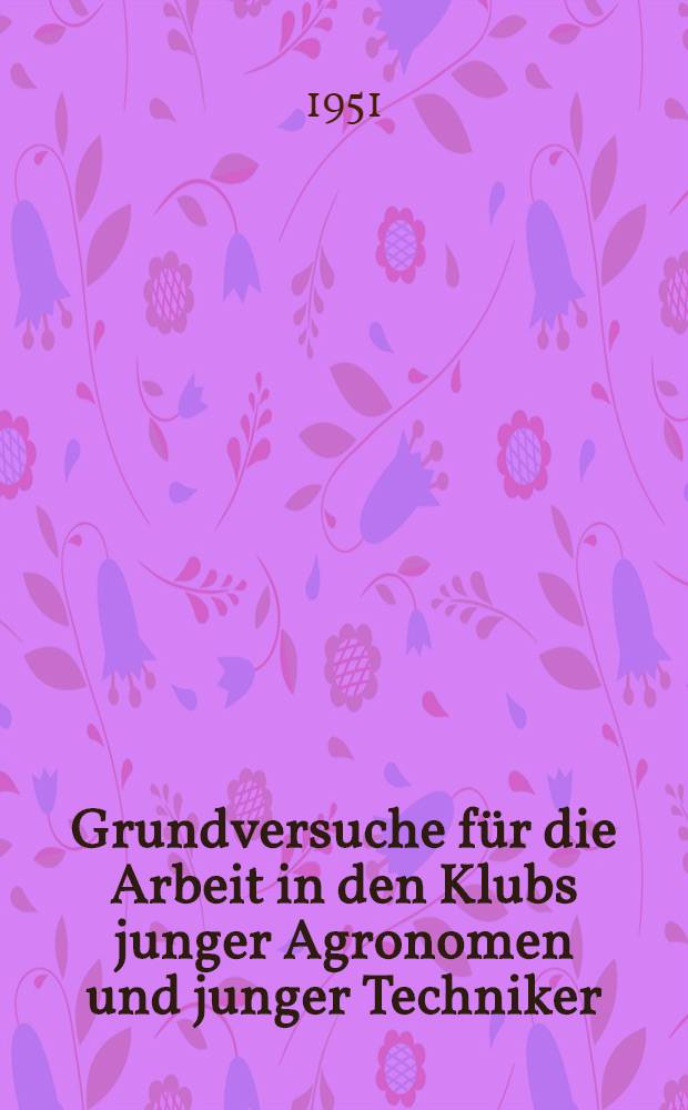 Grundversuche f&uuml;r die Arbeit in den Klubs junger Agronomen und junger Techniker