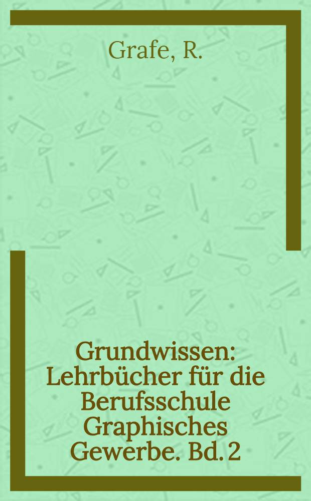 Grundwissen : Lehrbücher für die Berufsschule Graphisches Gewerbe. Bd. 2 : Die Reproduktions-Photographie