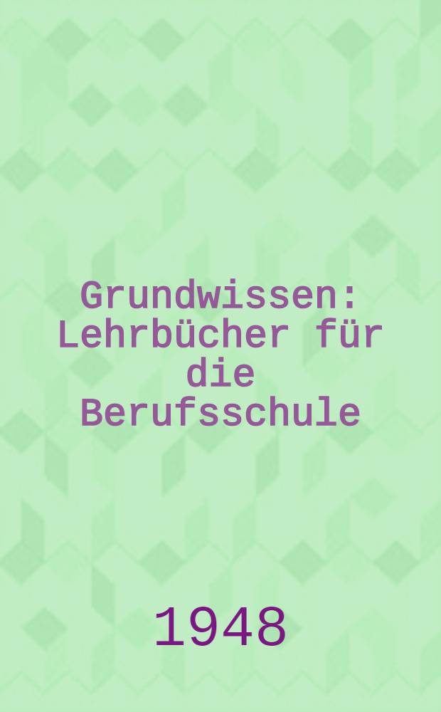 Grundwissen : Lehrbücher für die Berufsschule : Metallgewerbe