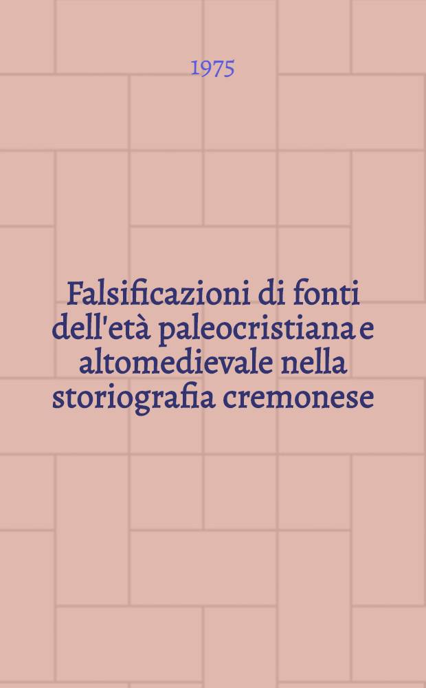 Falsificazioni di fonti dell'età paleocristiana e altomedievale nella storiografia cremonese