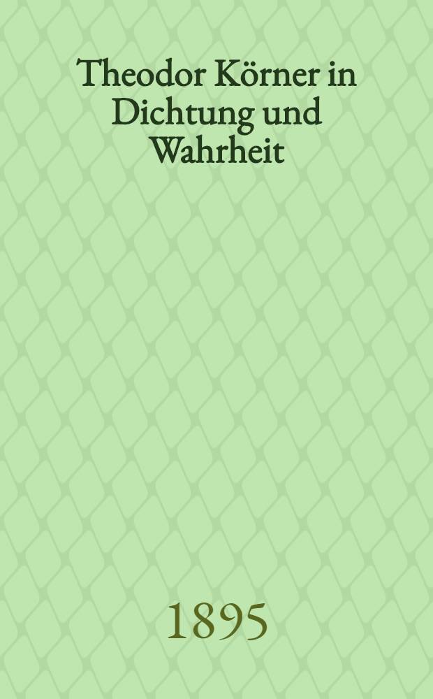 Theodor Körner in Dichtung und Wahrheit