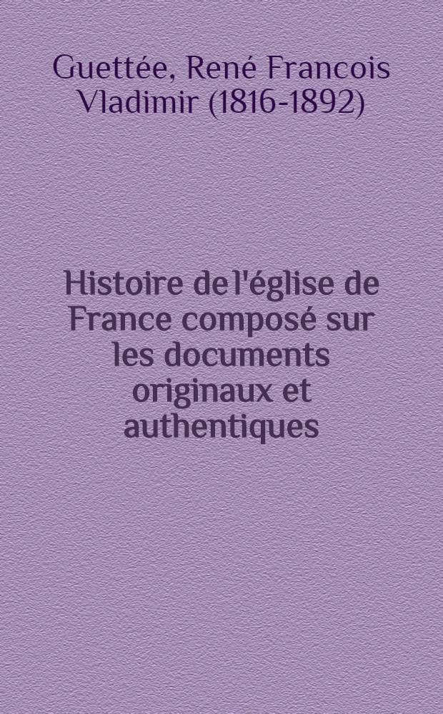 Histoire de l'église de France composé sur les documents originaux et authentiques