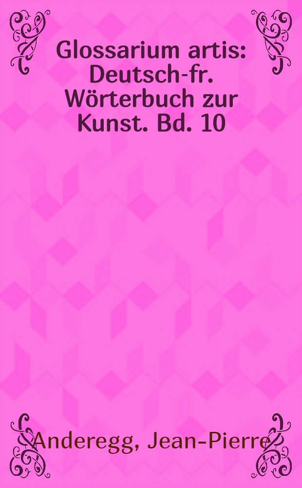 Glossarium artis : Deutsch-fr. Wörterbuch zur Kunst. Bd. 10 : Holzbaukunst
