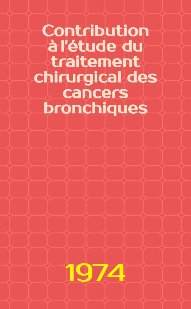 Contribution à l'étude du traitement chirurgical des cancers bronchiques : À propos de 305 cas : Thèse ..