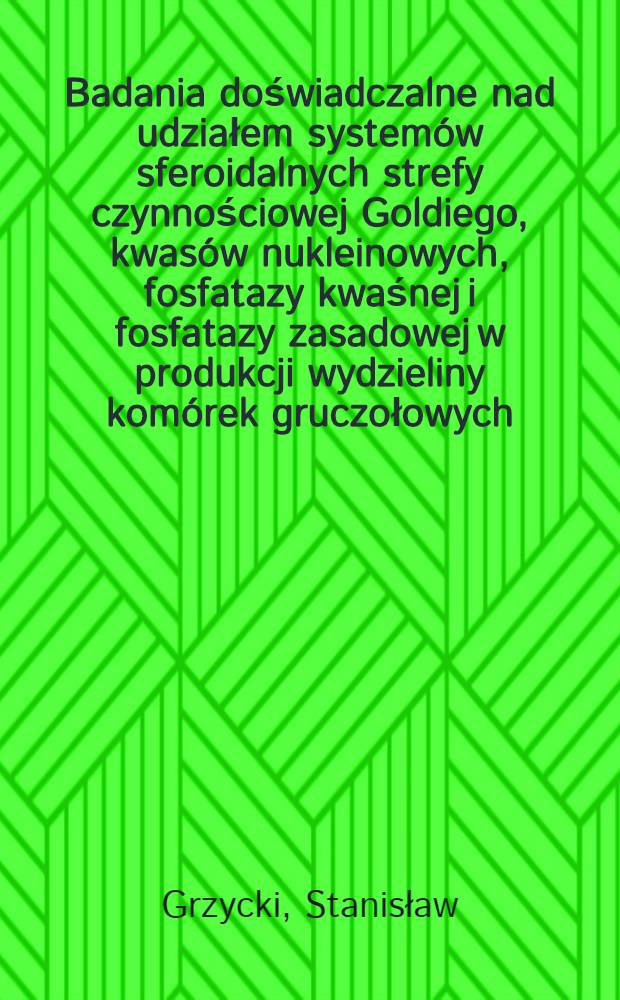 Badania doświadczalne nad udziałem systemów sferoidalnych strefy czynnościowej Goldiego, kwasów nukleinowych, fosfatazy kwaśnej i fosfatazy zasadowej w produkcji wydzieliny komórek gruczołowych