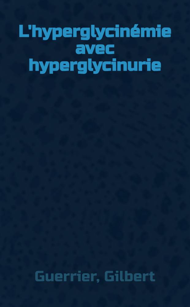 L'hyperglycinémie avec hyperglycinurie : (À propos d'une observation) : Thèse ..