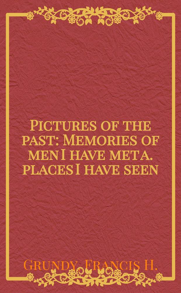Pictures of the past : Memories of men I have met a. places I have seen