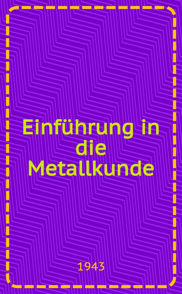 Einf&uuml;hrung in die Metallkunde : Vorlesungen, gehalten an den Technischen Hochschulen Dresden und Berlin Gedr. zum Selbstunterricht f&uuml;r Studierende und im Beruf. stehende Techniker. Folge 2 : Die Zustandsschaubilder bin&auml;rer Legierungen