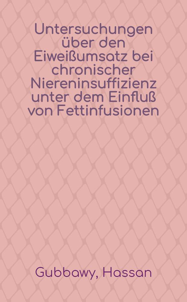 Untersuchungen &uuml;ber den Eiwei&szlig;umsatz bei chronischer Niereninsuffizienz unter dem Einflu&szlig; von Fettinfusionen : Inaug.-Diss. ... der ... Med. Fakult&auml;t der ... Univ. Erlangen-N&uuml;rnberg