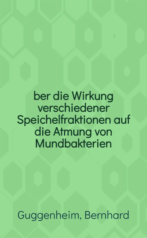 &Uuml;ber die Wirkung verschiedener Speichelfraktionen auf die Atmung von Mundbakterien : Von der Eidgen&ouml;ssischen techn. Hochschule in Z&uuml;rich ..