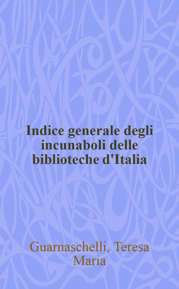 Indice generale degli incunaboli delle biblioteche d'Italia
