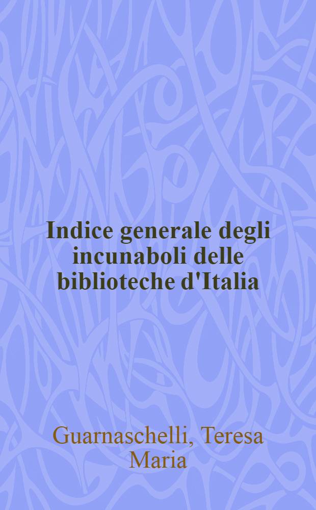Indice generale degli incunaboli delle biblioteche d'Italia