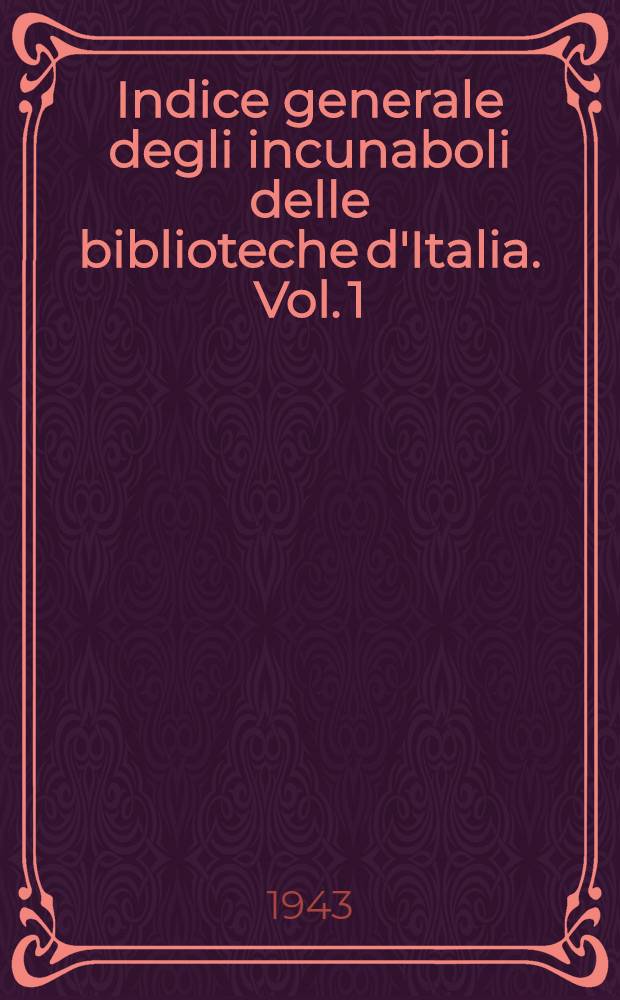 Indice generale degli incunaboli delle biblioteche d'Italia. Vol. 1 : A - B