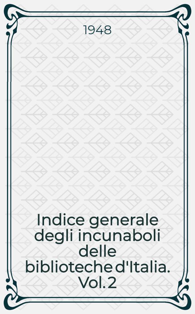 Indice generale degli incunaboli delle biblioteche d'Italia. Vol. 2 : C - F
