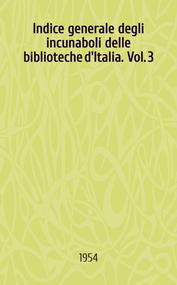 Indice generale degli incunaboli delle biblioteche d'Italia. Vol. 3 : G - L